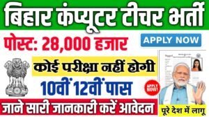 Bihar Computer Teacher Eligibility 2025:- बिहार कंप्यूटर शिक्षक भर्ती की योग्यता, उम्र सीमा, चयन प्रक्रिया और जरूरी दस्तावेज