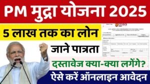 PM Mudra Yojana 2025: 5 लाख रुपए के लोन के लिए ऑनलइन आवेदन शुरू
